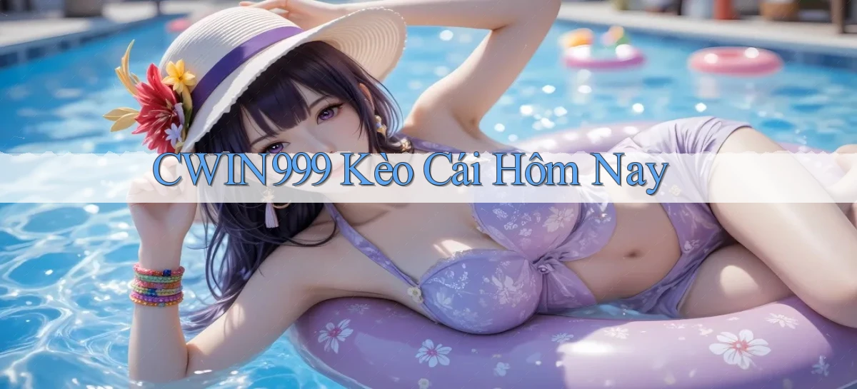 cwin999 kèo cái hôm nay