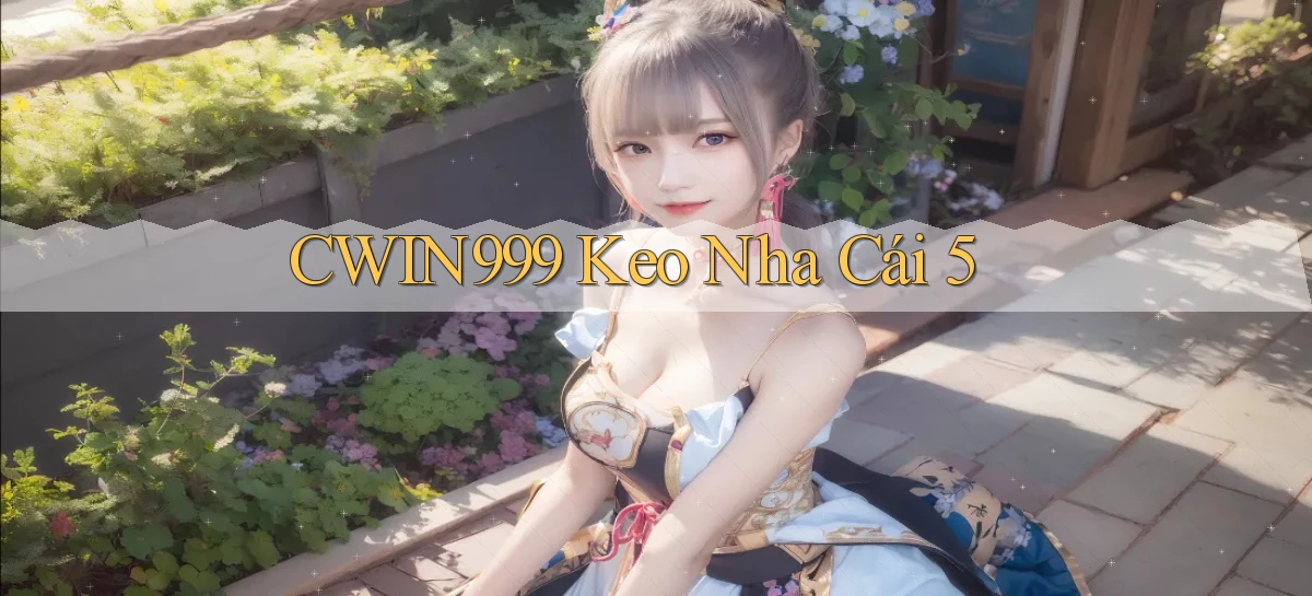 cwin999 keo nha cái 5