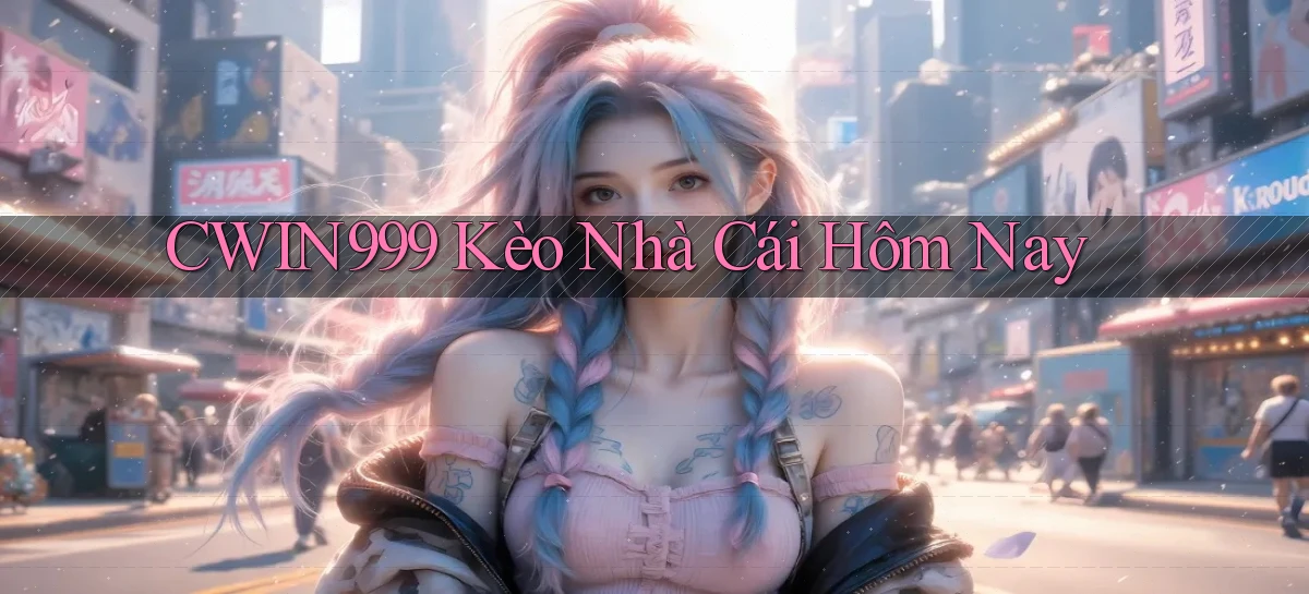 cwin999 kèo nhà cái hôm nay