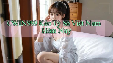 cwin999 kèo tỷ số việt nam hôm nay