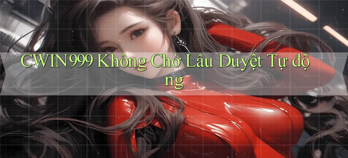 cwin999 không chờ lâu duyệt tự động