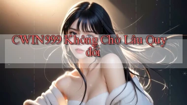 cwin999 không chờ lâu quy đổi