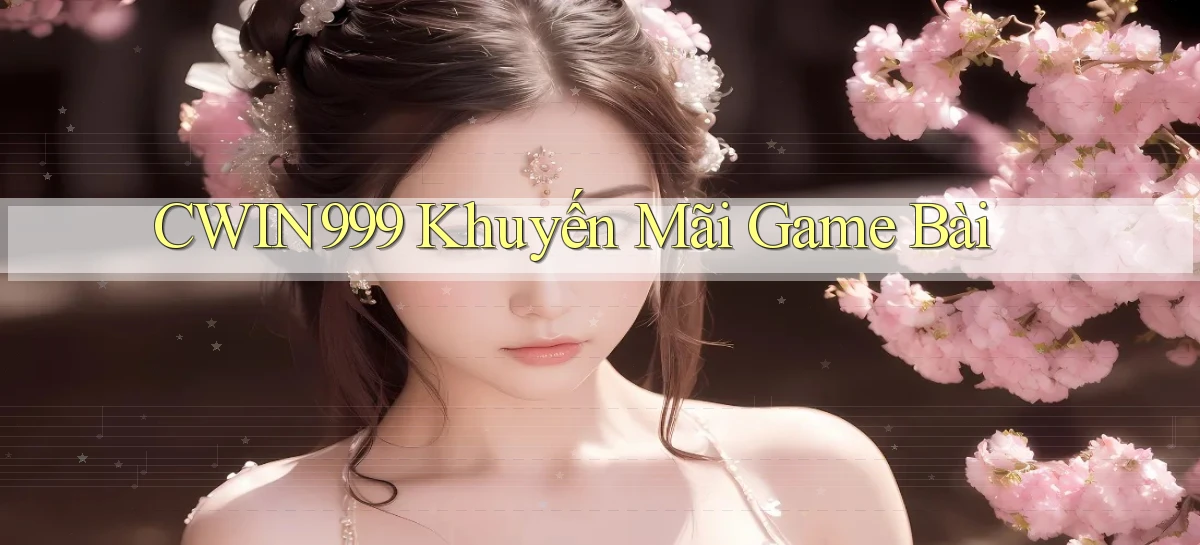 cwin999 khuyến mãi game bài