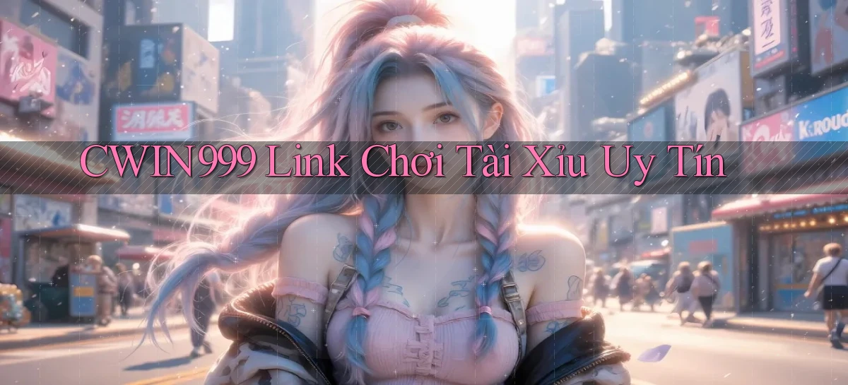 cwin999 link chơi tài xỉu uy tín