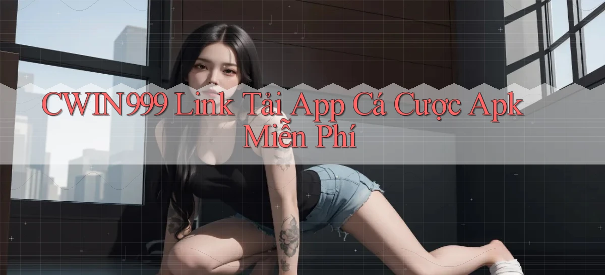 cwin999  link tải app cá cược apk miễn phí