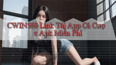 cwin999  link tải app cá cược apk miễn phí