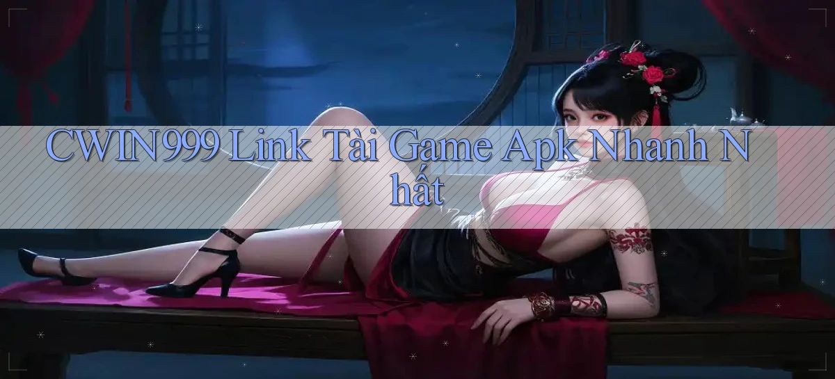 cwin999  link tài game apk nhanh nhất