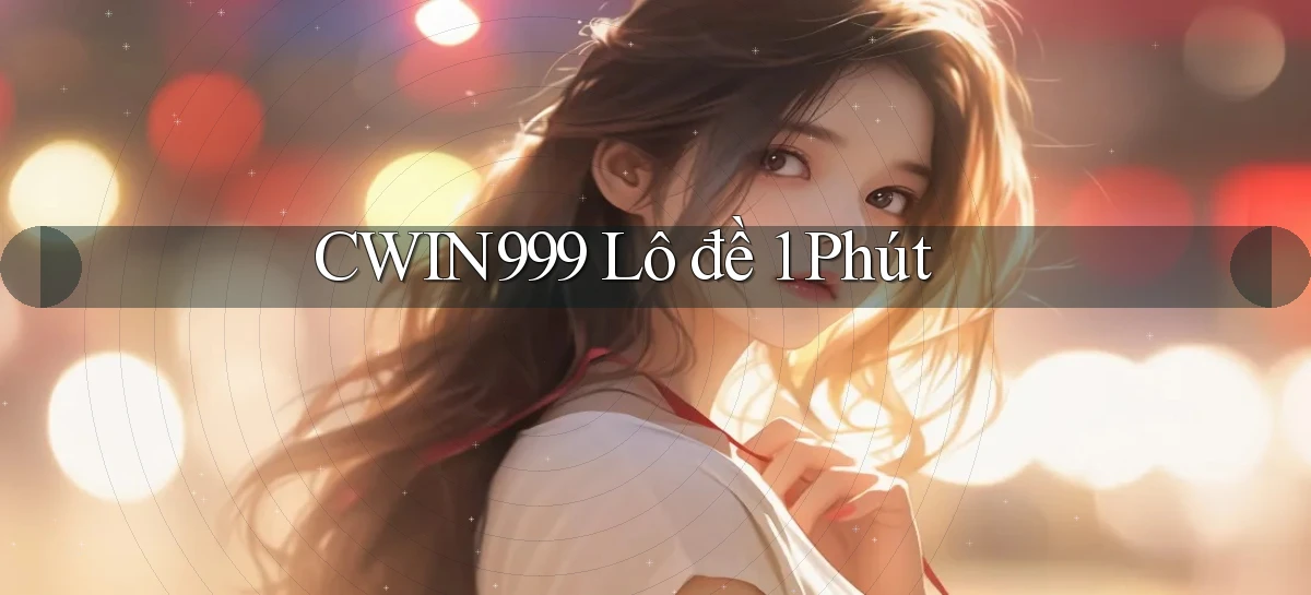 cwin999 lô đề 1 phút