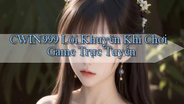 cwin999 Lời khuyên khi chơi game trực tuyến