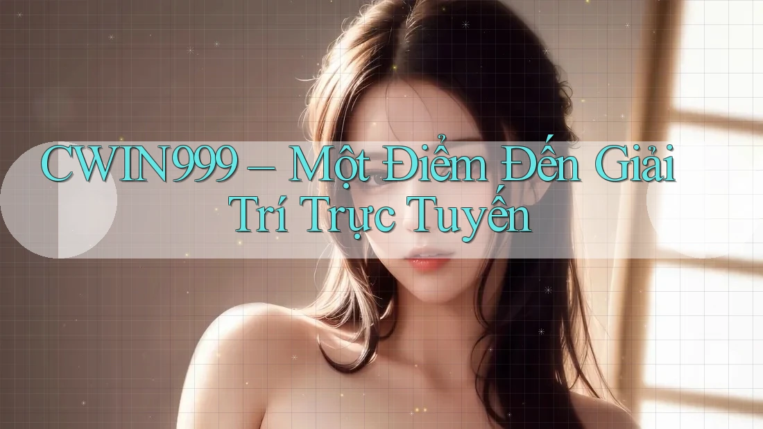 CWIN999 – Một Điểm Đến Giải Trí Trực Tuyến CWIN999 – Một Điểm Đến Giải Trí Trực Tuyến