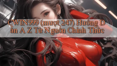Cwin999 (mượt 247) hướng dẫn A   Z từ nguồn chính thức