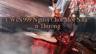 cwin999  người chơi mới nhận thưởng