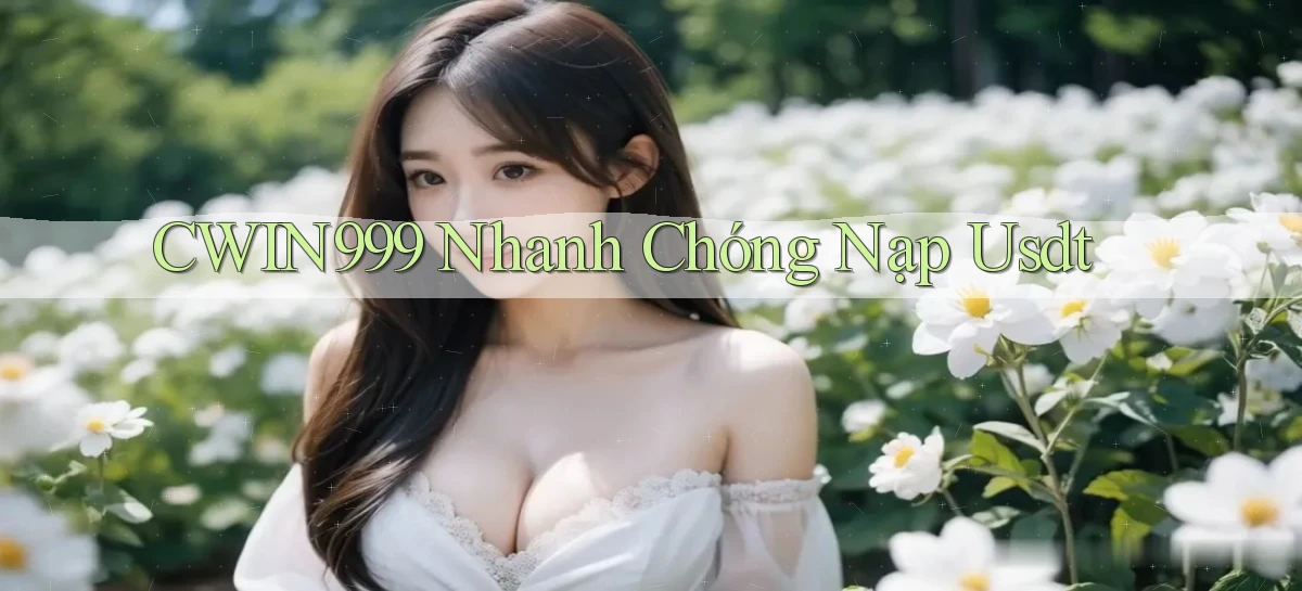 cwin999 nhanh chóng nạp usdt