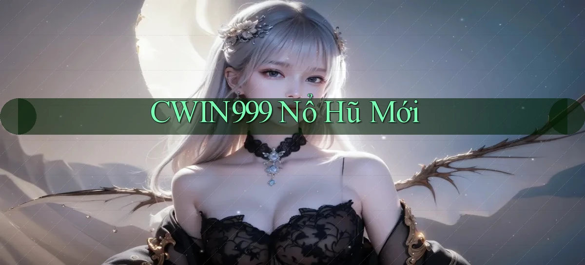 cwin999 nổ hũ mới