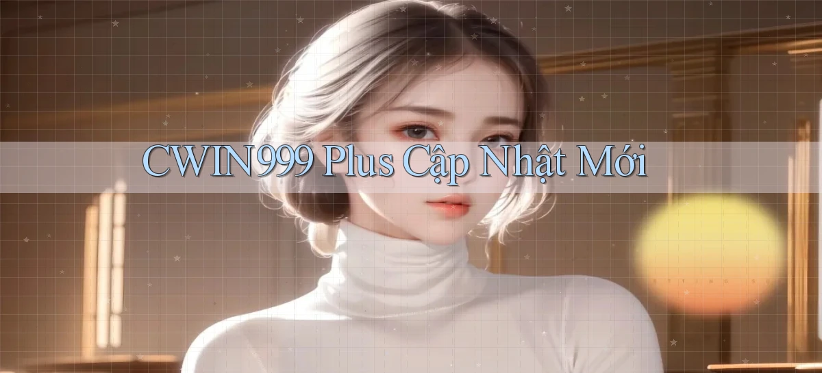 cwin999 plus cập nhật mới
