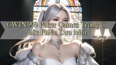 cwin999  poker games trong cuộc phiêu lưu mới