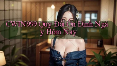 cwin999 quy đổi ổn định ngày hôm nay