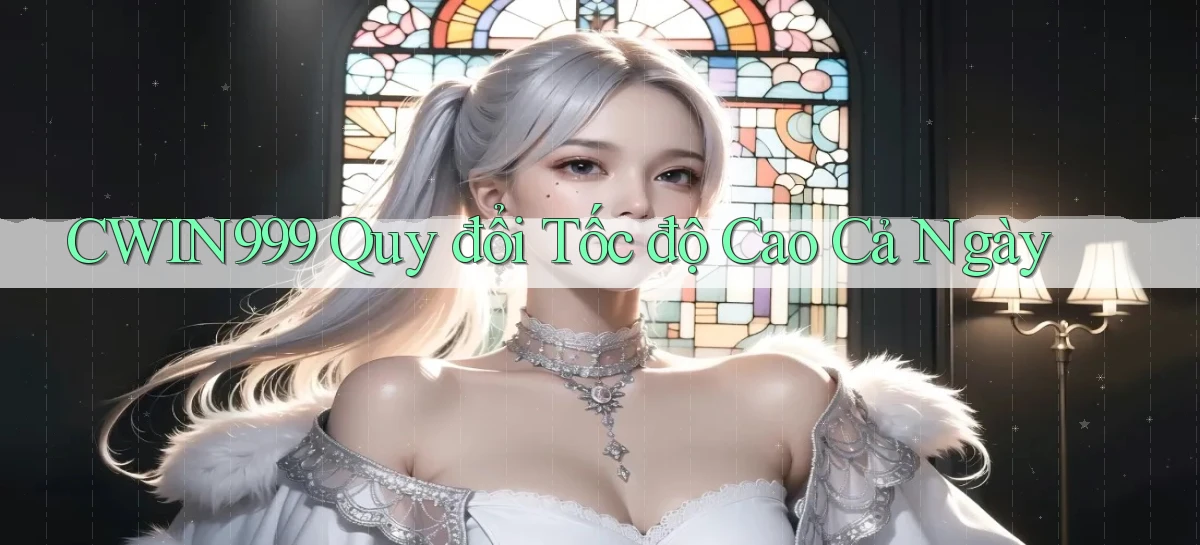 cwin999 quy đổi tốc độ cao cả ngày