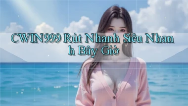 cwin999 rút nhanh siêu nhanh bây giờ