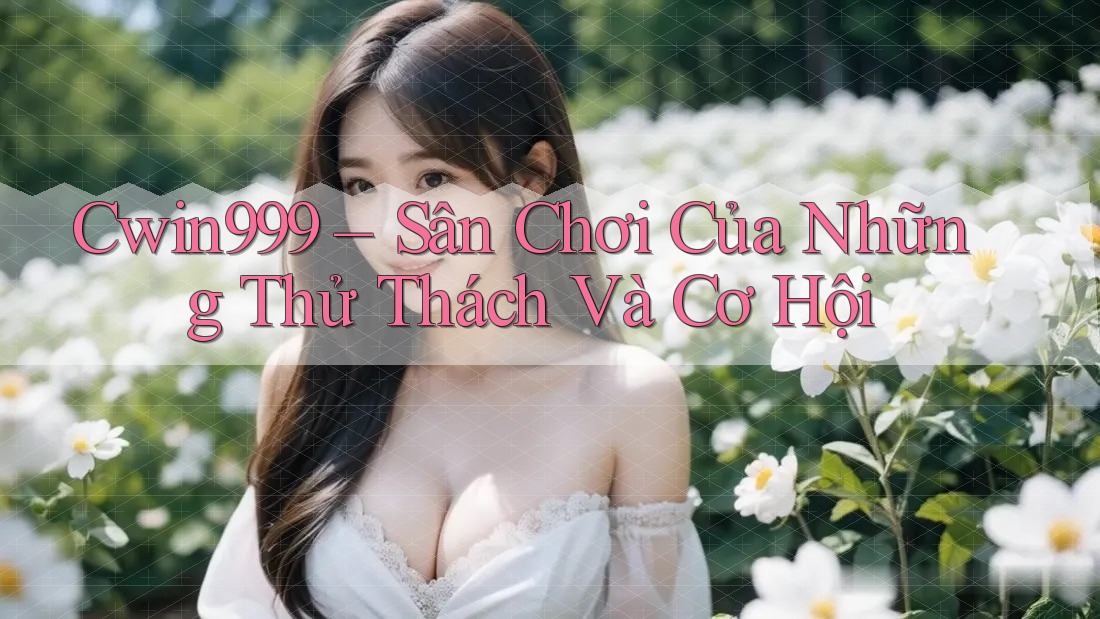 Cwin999 – Sân Chơi Của Những Thử Thách Và Cơ Hội Cwin999 – Sân Chơi Của Những Thử Thách Và Cơ Hội