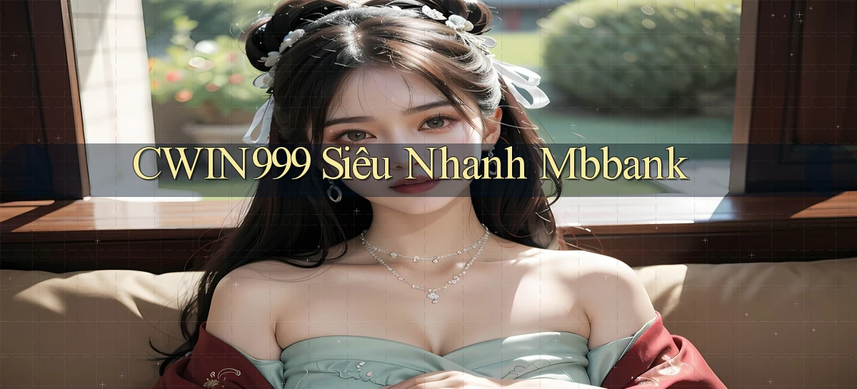 cwin999 siêu nhanh mbbank