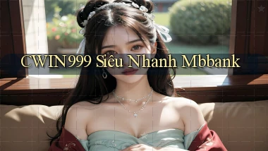 cwin999 siêu nhanh mbbank