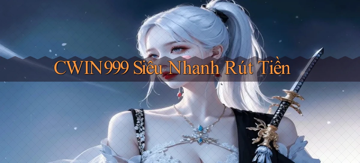 cwin999 siêu nhanh rút tiền