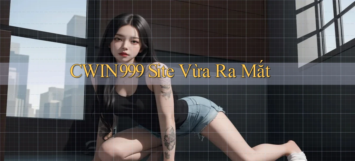 cwin999 site vừa ra mắt