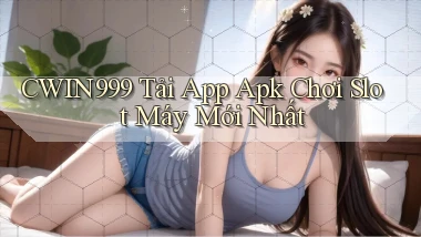 cwin999  tải app apk chơi slot máy mới nhất