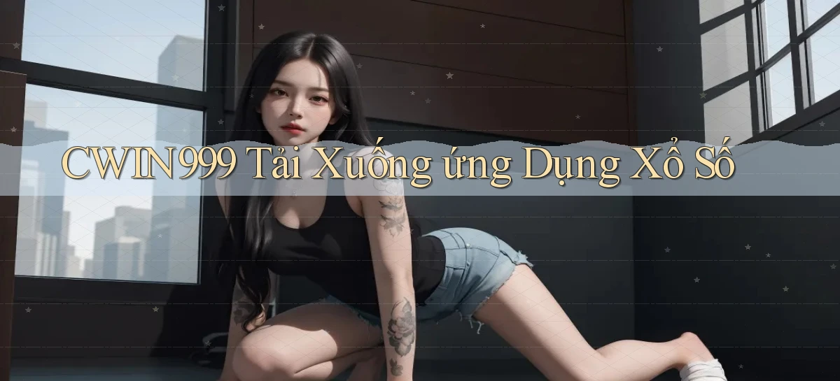 cwin999 Tải xuống ứng dụng xổ số