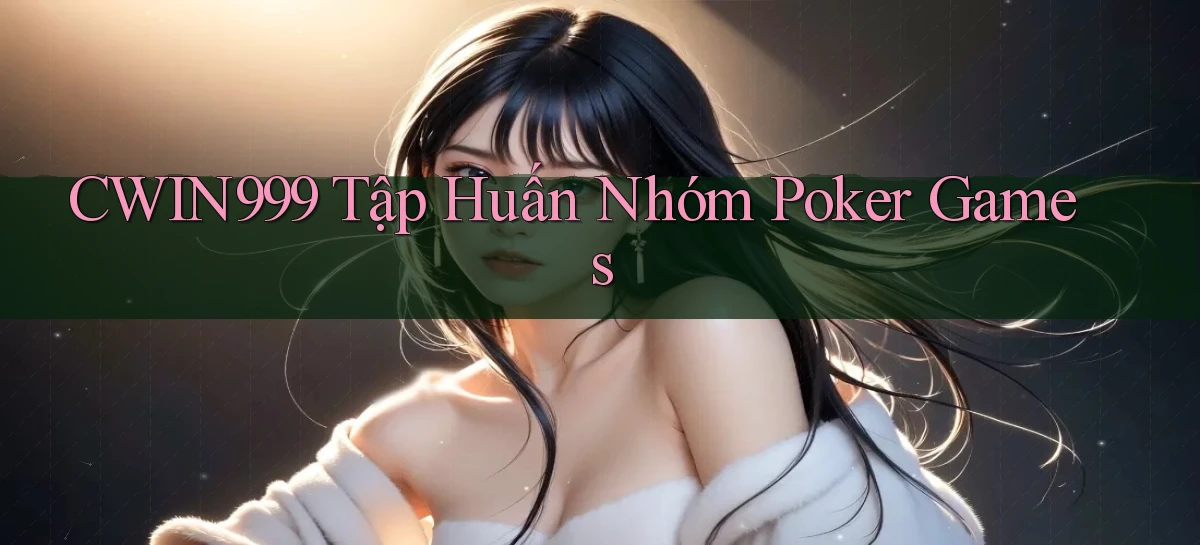 cwin999  tập huấn nhóm poker games