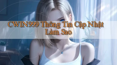 cwin999 thông tin cập nhật làm sao