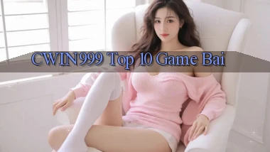 cwin999 top 10 game bai