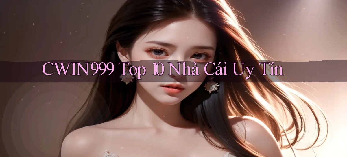 cwin999  top 10 nhà cái uy tín