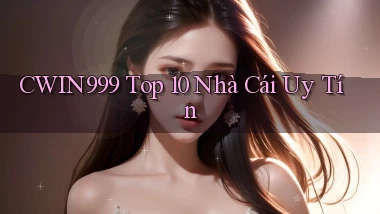 cwin999  top 10 nhà cái uy tín