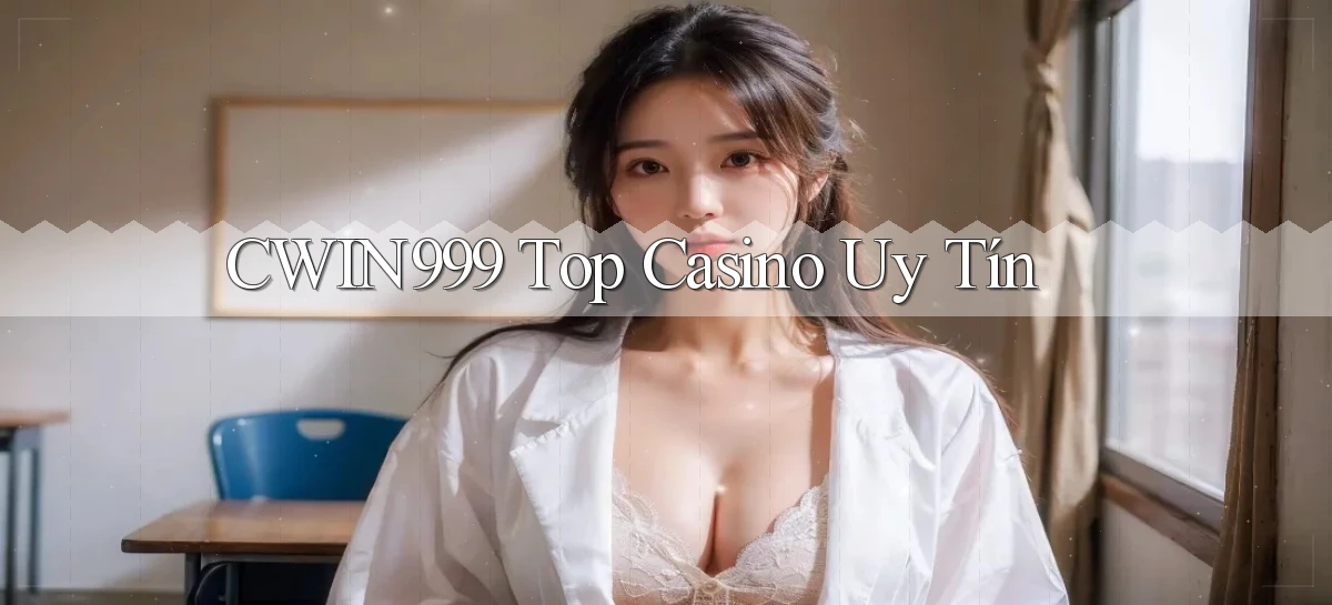cwin999 top casino uy tín