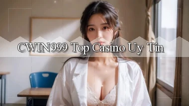 cwin999 top casino uy tín