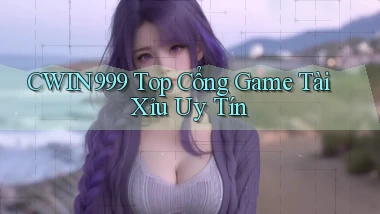 cwin999 top cổng game tài xỉu uy tín