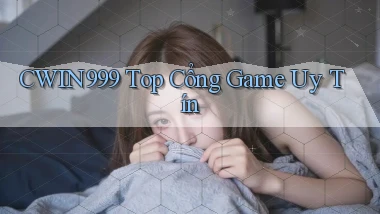 cwin999 top cổng game uy tín