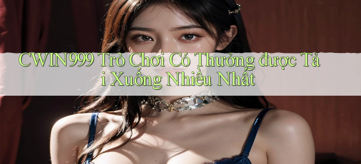 cwin999 Trò chơi có thưởng được tải xuống nhiều nhất