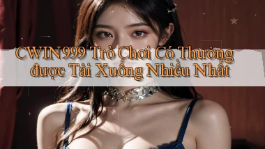 cwin999 Trò chơi có thưởng được tải xuống nhiều nhất