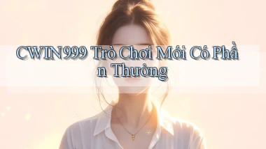 cwin999 Trò chơi mới có phần thưởng