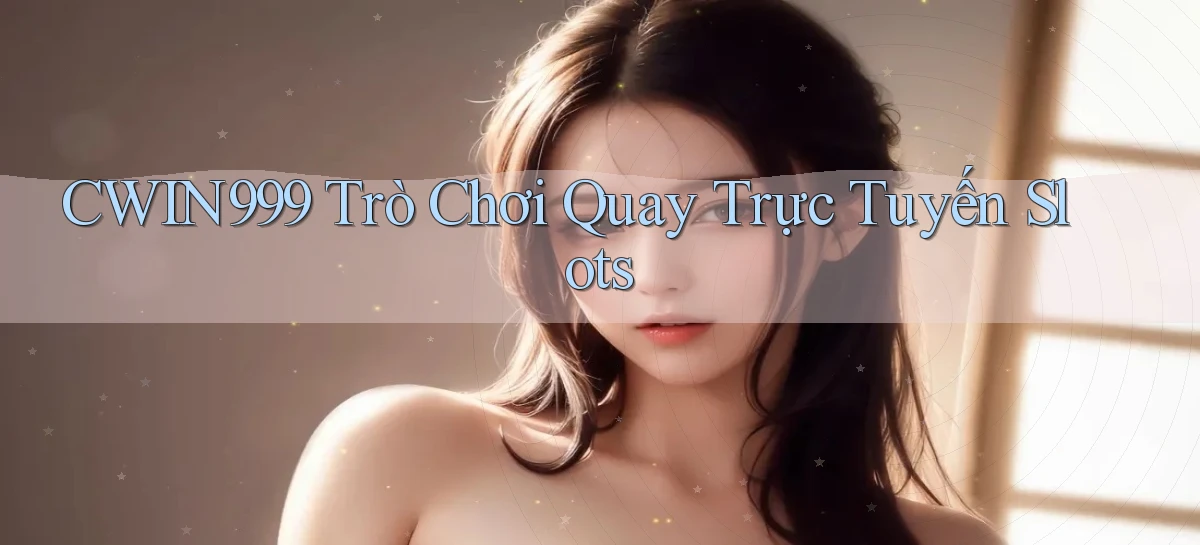 cwin999 Trò chơi Quay trực tuyến Slots