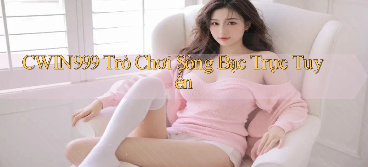 cwin999  trò chơi sòng bạc trực tuyến
