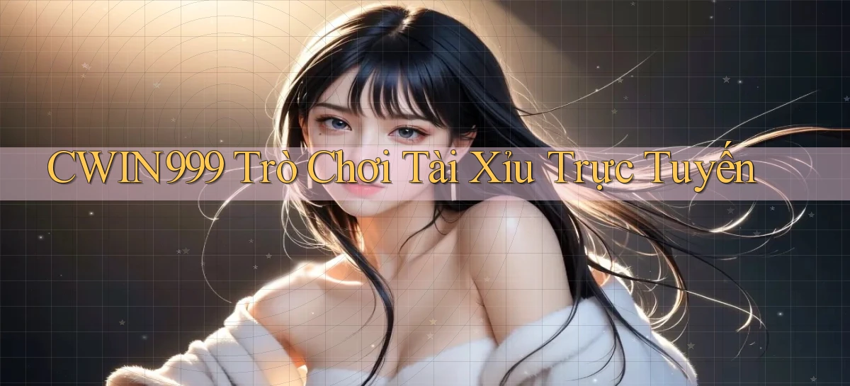 cwin999 Trò Chơi Tài Xỉu Trực Tuyến