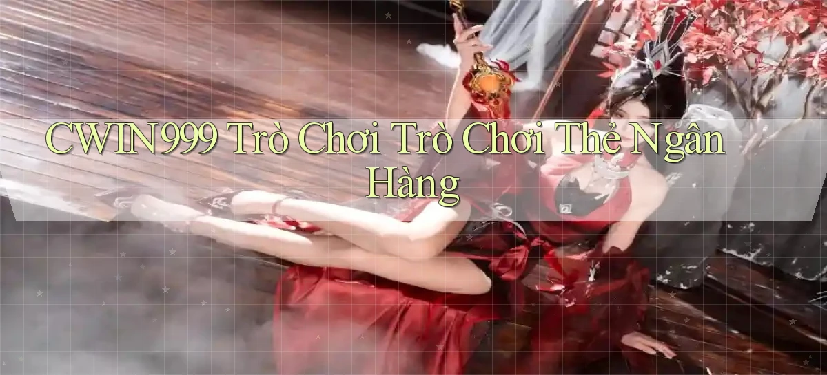 cwin999 Trò chơi Trò chơi thẻ ngân hàng