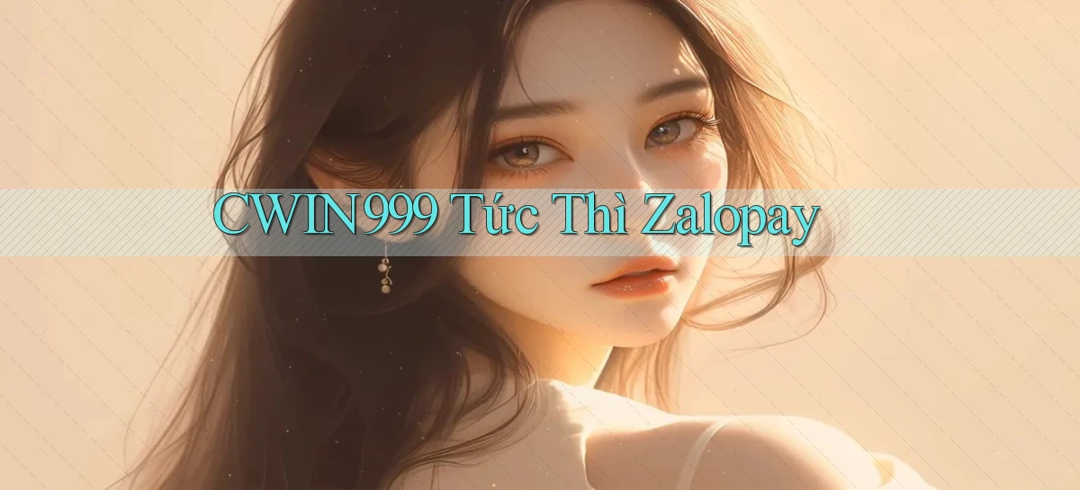 cwin999 tức thì zalopay
