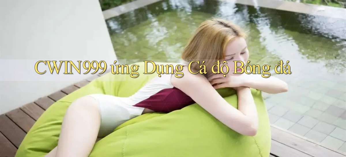 cwin999 ứng dụng cá độ bóng đá