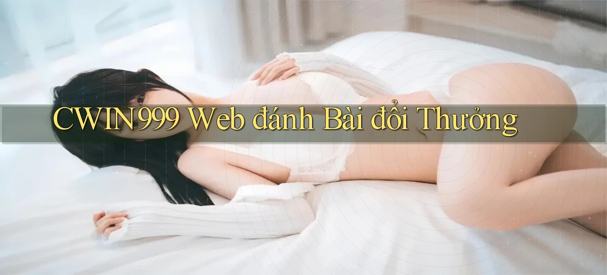 cwin999 web đánh bài đổi thưởng