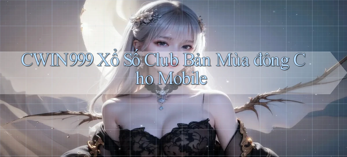 cwin999  xổ số club bản mùa đông cho mobile